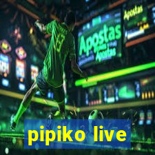 pipiko live
